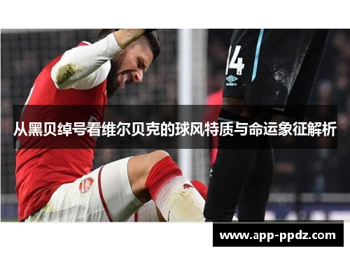 从黑贝绰号看维尔贝克的球风特质与命运象征解析