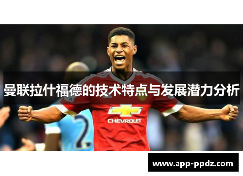 曼联拉什福德的技术特点与发展潜力分析
